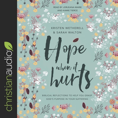 Hope When It Hurts: Biblical Reflections to Help You Grasp God's Purpose in Your Suffering - Wetherell, Kristen, and Walton, Sarah, and Marie, Jorjeana (Read by)