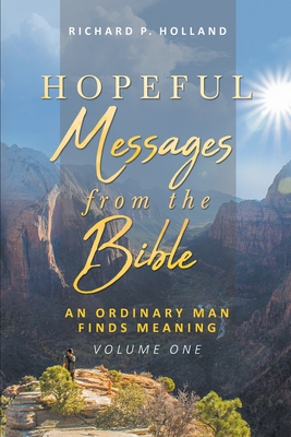 Hopeful Messages from The Bible: An Ordinary Man Finds Meaning; Volume One - Holland, Richard P