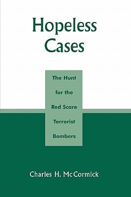 Hopeless Cases: The Hunt for the Red Scare Terrorist Bombers - McCormick, Charles H