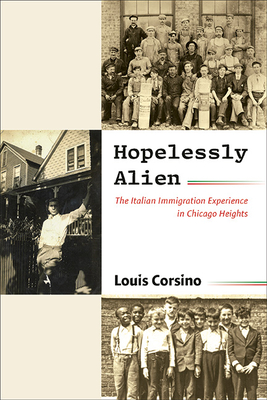 Hopelessly Alien: The Italian Immigration Experience in Chicago Heights - Corsino, Louis