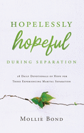 Hopelessly Hopeful During Separation: 28 Daily Devotionals of Hope for Those Experiencing Marital Separation