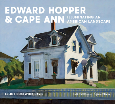 Hopper & Cape Ann: Illuminating an American Landscape - Davis, Elliot Bostwick, and Weinberg, Adam