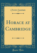 Horace at Cambridge (Classic Reprint)