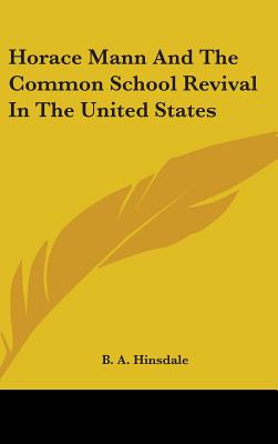 Horace Mann And The Common School Revival In The United States - Hinsdale, B a