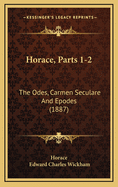 Horace, Parts 1-2: The Odes, Carmen Seculare and Epodes (1887)