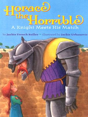 Horace the Horrible: A Knight Meets His Match - Koller, Jackie French Koller