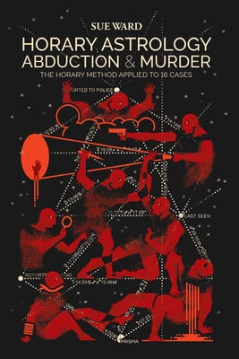 Horary Astrology: Abduction & Murder: The Horary Method Applied to 16 Cases - Xavier, Jo?o (Illustrator), and Ward, Sue