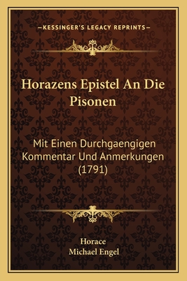 Horazens Epistel An Die Pisonen: Mit Einen Durchgaengigen Kommentar Und Anmerkungen (1791) - Horace, and Engel, Michael (Editor)