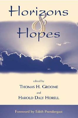 Horizons & Hopes: The Future of Religious Education - Groome, Thomas H (Editor), and Horell, Harold Daly (Editor)