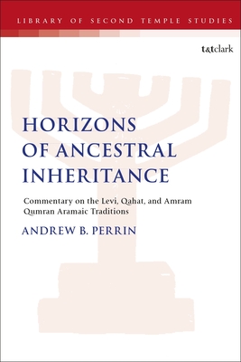 Horizons of Ancestral Inheritance: Commentary on the Levi, Qahat, and Amram Qumran Aramaic Traditions - Perrin, Andrew B, and Grabbe, Lester L (Editor)