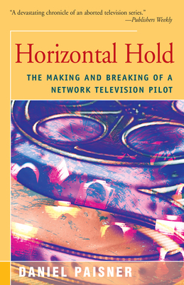 Horizontal Hold: The Making and Breaking of a Network Television Pilot - Paisner, Daniel