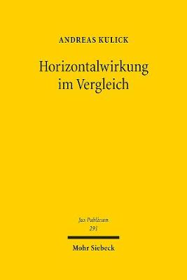 Horizontalwirkung Im Vergleich: Ein Pladoyer Fur Die Geltung Der Grundrechte Zwischen Privaten - Kulick, Andreas