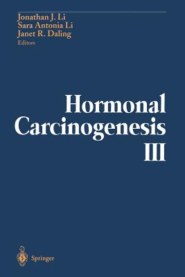 Hormonal Carcinogenesis III: Proceedings of the Third International Symposium - Li, Jonathan J (Editor), and Li, Sara A (Editor), and Daling, Janet R (Editor)