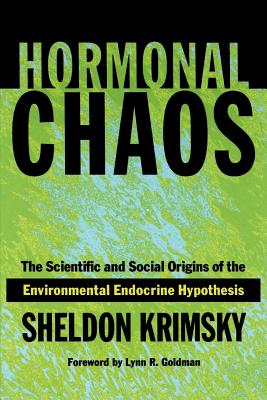 Hormonal Chaos: The Scientific and Social Origins of the Environmental Endocrine Hypothesis - Krimsky, Sheldon, Professor, and Goldman, Lynn, Professor (Foreword by)