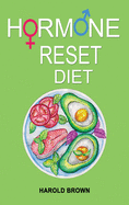 Hormone Reset Diet: Heal Your Metabolism, Reclaim Balance, Lose Weight. Feel Focused and Energized Naturally.