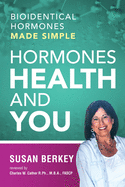 Hormones Health and You: Bioidentical Hormones Made Simple