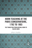 Horn Teaching at the Paris Conservatoire, 1792 to 1903: The Transition from Natural Horn to Valved Horn