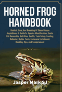 Horned Frog Handbook: Habitat, Care, And Breeding Of These Unique Amphibians: A Guide To Species Identification, Exotic Pet Ownership, Nutrition, Health, Tank Setup, Feeding, Behavior, Myths, Facts, Enclosure Enrichment, Handling Tips, And Temperament