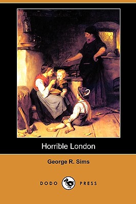 Horrible London (Dodo Press) - Sims, George R