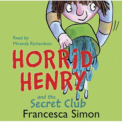 Horrid Henry and the Secret Club: Book 2 - Simon, Francesca, and Ross, Tony (Illustrator), and Richardson, Miranda (Read by)