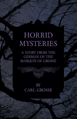 Horrid Mysteries - A Story from the German of the Marquis of Grosse - Grosse, Carl, and Will, Peter (Translated by)