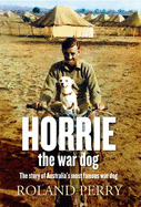 Horrie the War Dog: The story of Australia's most famous dog - Perry, Roland