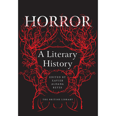 Horror: A Literary History - Reyes, Xavier Aldana (Editor), and Townshend, Dale (Contributions by), and Monnet, Agnieszka Soltysik (Contributions by)