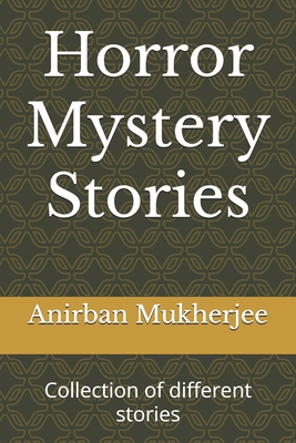 Horror Mystery Stories: Collection of different stories - Mukherjee, Anirban