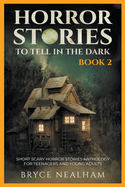Horror Stories To Tell In The Dark Book 2: Short Scary Horror Stories Anthology For Teenagers And Young Adults