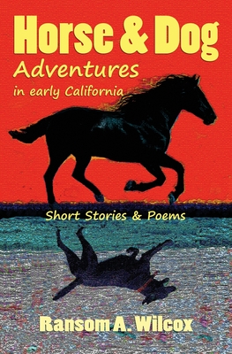 Horse & Dog Adventures in Early California: Short Stories & Poems - Beckstrand, Karl (Editor), and Wilcox, Ransom