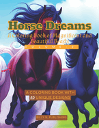 Horse Dreams Volume 2: A Coloring Book of Magnificent and Beautiful Beasts: 85 Unique designs about these gorgeous horse creatures