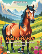 Horse Haven: Horse Haven: Enchanting Coloring Adventure for All Ages Captivating Equine Scenes for Relaxing Fun
