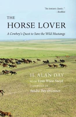 Horse Lover: A Cowboy's Quest to Save the Wild Mustangs - Day, H Alan, and Sneyd, Lynn Wiese, and O'Connor, Justice Sandra Day (Foreword by)