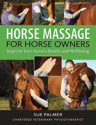 Horse Massage for Horse Owners: Improve Your Horse's Health and Wellbeing - Palmer, Sue