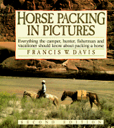 Horse Packing in Pictures: Everything the Camper, Hunter, Fesherman and Vacationer ...
