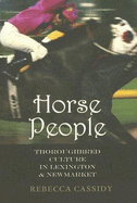 Horse People: Thoroughbred Culture in Lexington and Newmarket - Cassidy, Rebecca Louise