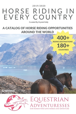 Horse Riding in Every Country: A Travel Guide to Horse Riding Vacations & Holiday Destinations Around the World on Horseback (Horse Guide Book) - Kelly, Krystal