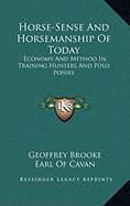 Horse-Sense And Horsemanship Of Today: Economy And Method In Training Hunters And Polo Ponies