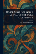 Horse-Shoe Robinson: A Tale of the Tory Ascendency