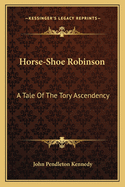 Horse-Shoe Robinson: A Tale of the Tory Ascendency