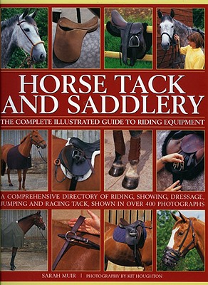 Horse Tack and Saddlery: The Complete Illustrated Guide to Riding Equipment - Muir, Sarah