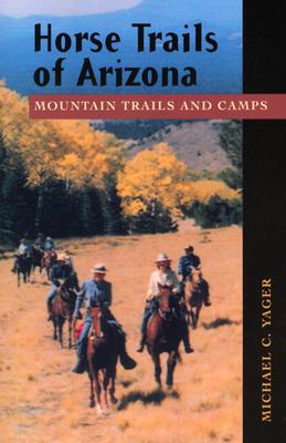 Horse Trails of Arizona: Mountain Trails and Camps - Yager, Michael C