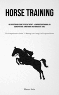 Horse Training: An Exposition On Equine Physical Therapy: A Comprehensive Manual On Equine Physical Conditioning And Therapeutic Tools (The Comprehensive Guide To Raising And Caring For Ferghana Horses)