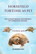 Horsefield Tortoise as Pet: The Ultimate Manual for Keeping a Pet Horsefield Tortoise