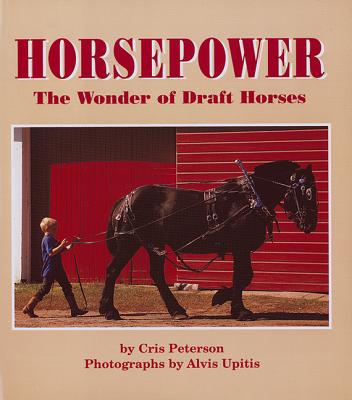 Horsepower: The Wonder of Draft Horses - Peterson, Cris, and Upitis, Alvis (Photographer)