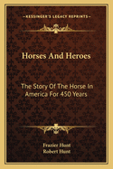 Horses and Heroes: The Story of the Horse in America for 450 Years