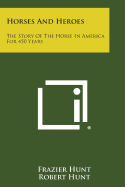 Horses and Heroes: The Story of the Horse in America for 450 Years