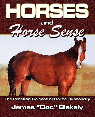 Horses And Horse Sense: The Practical Science of Horse Husbandry - Blakely, James Doc Rau