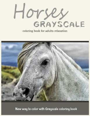 Horses Grayscale Coloring Book for Adults Relaxation: New Way to Color with Grayscale Coloring Book - Coloring Books, Adult, and Art, V