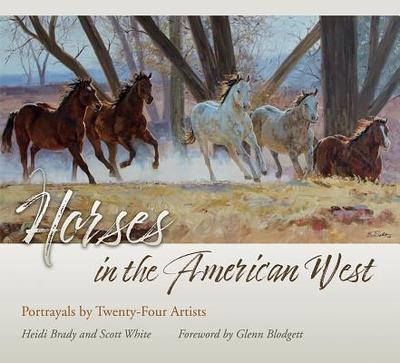 Horses in the American West: Portrayals by Twenty-Four Artists - Brady, Heidi, and White, Scott, and Blodgett, Glenn (Foreword by)